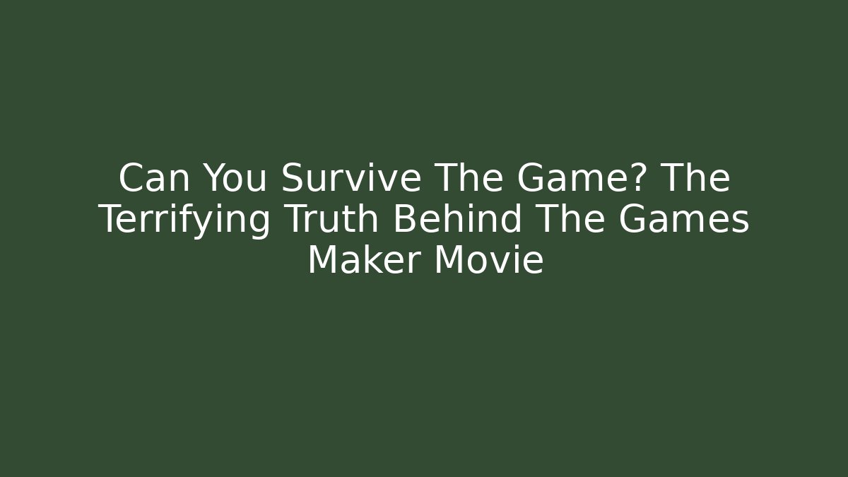 Can You Survive The Game? The Terrifying Truth Behind The Games Maker Movie