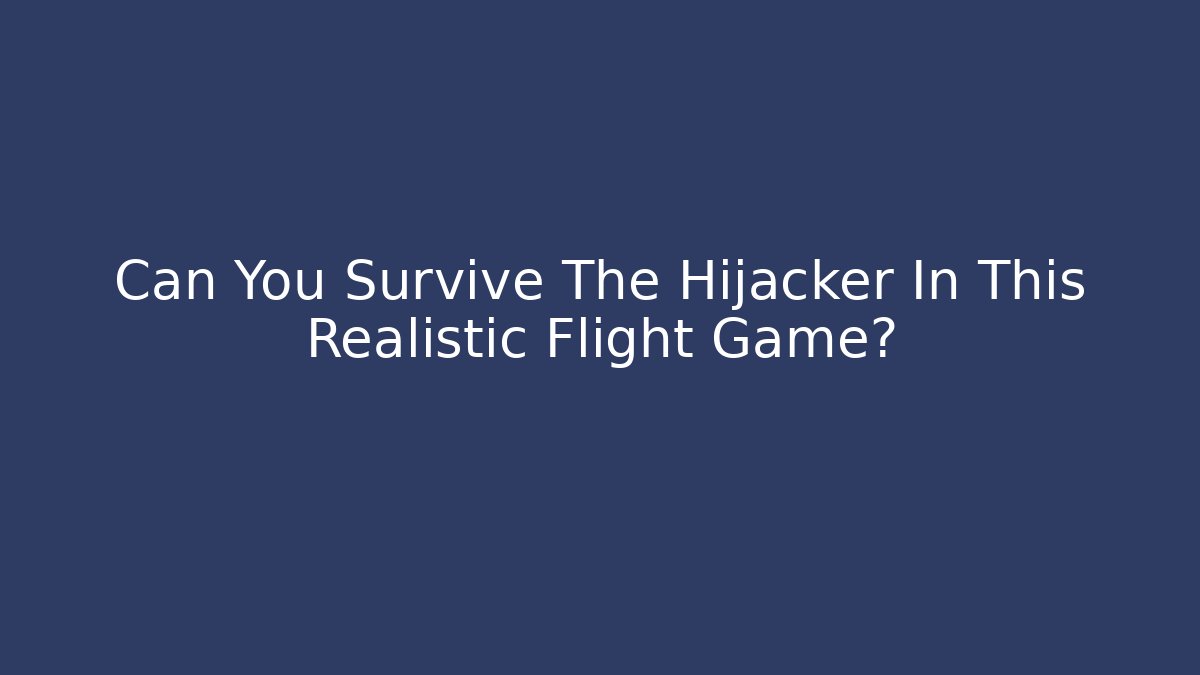 Can You Survive The Hijacker In This Realistic Flight Game?