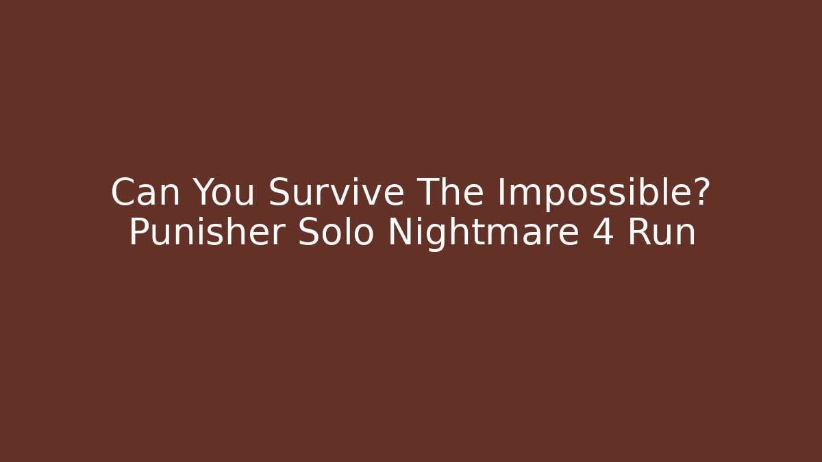 Can You Survive The Impossible? Punisher Solo Nightmare 4 Run