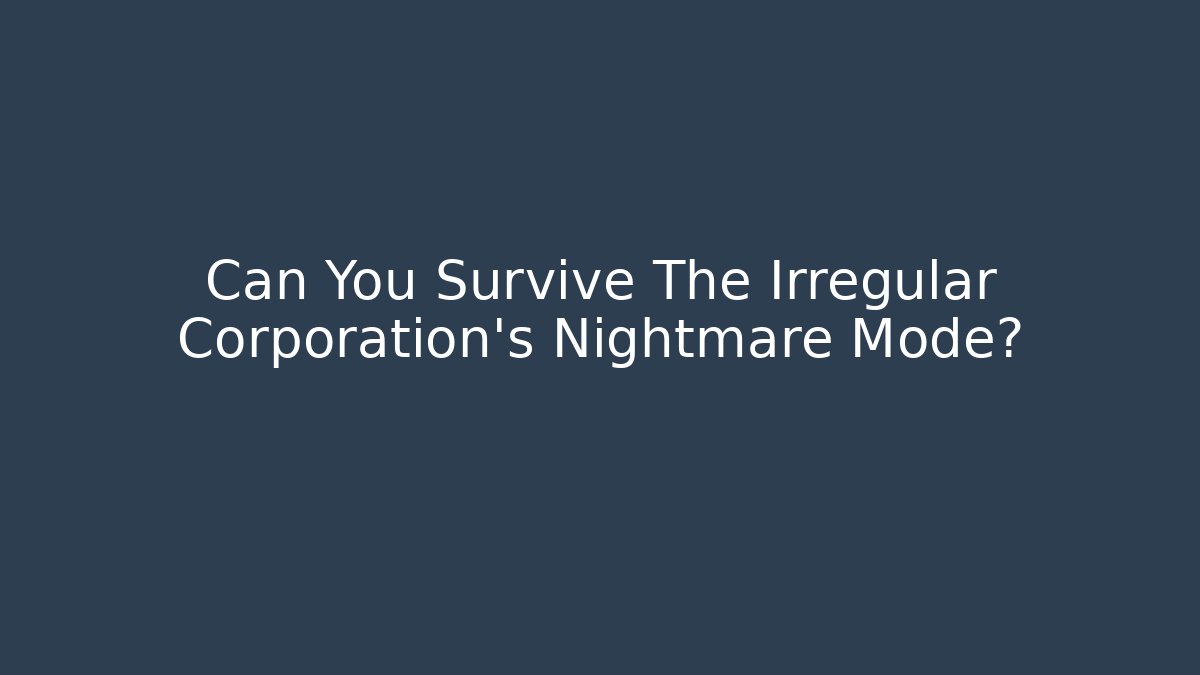 Can You Survive The Irregular Corporation's Nightmare Mode? - Método de Aprovação