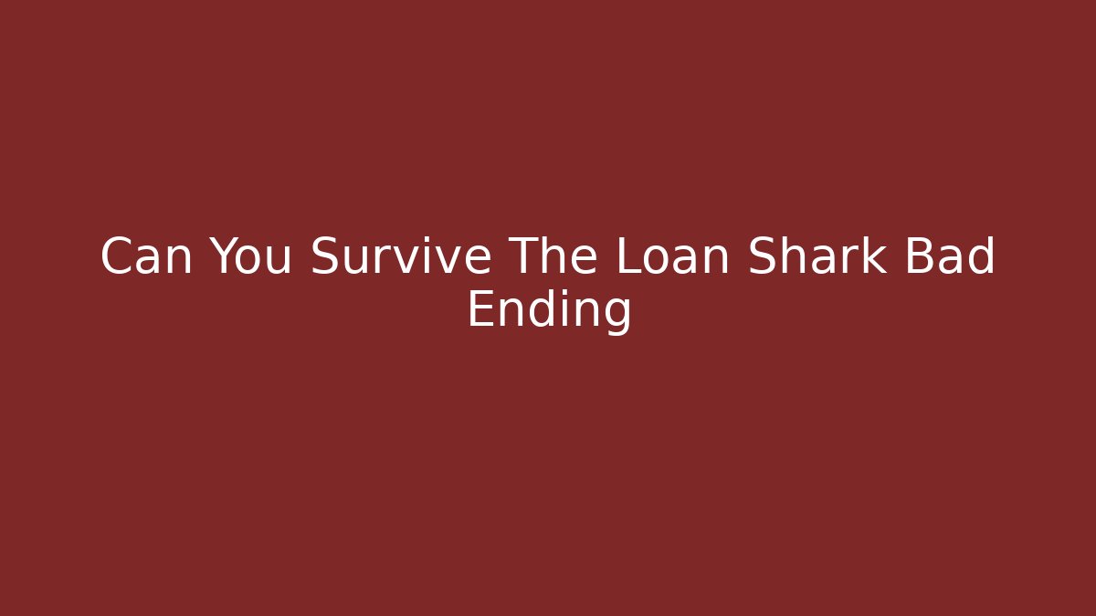Can You Survive The Loan Shark Bad Ending