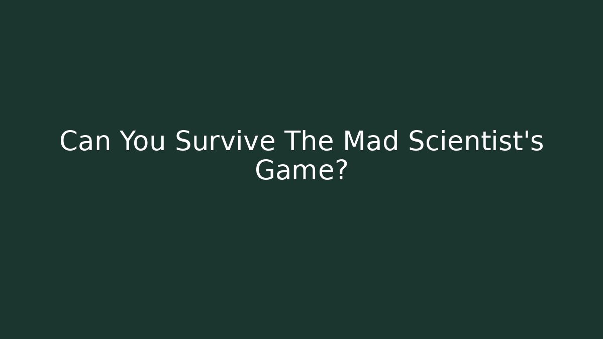 Can You Survive The Mad Scientist's Game?