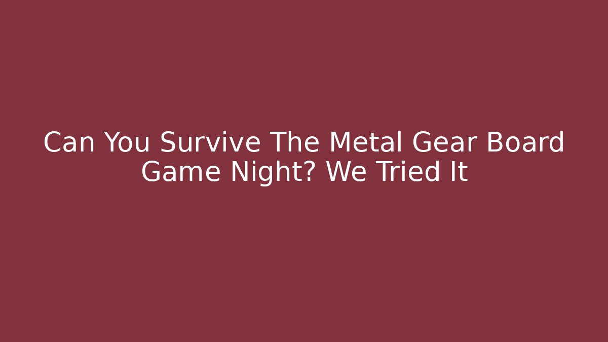 Can You Survive The Metal Gear Board Game Night? We Tried It