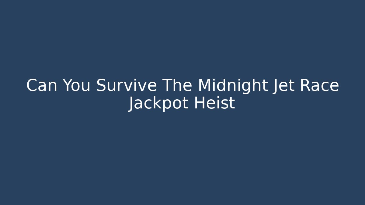 Can You Survive The Midnight Jet Race Jackpot Heist