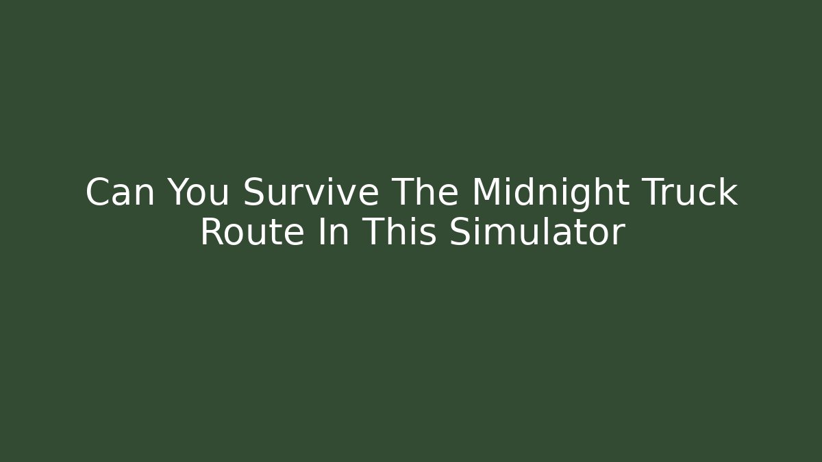 Can You Survive The Midnight Truck Route In This Simulator