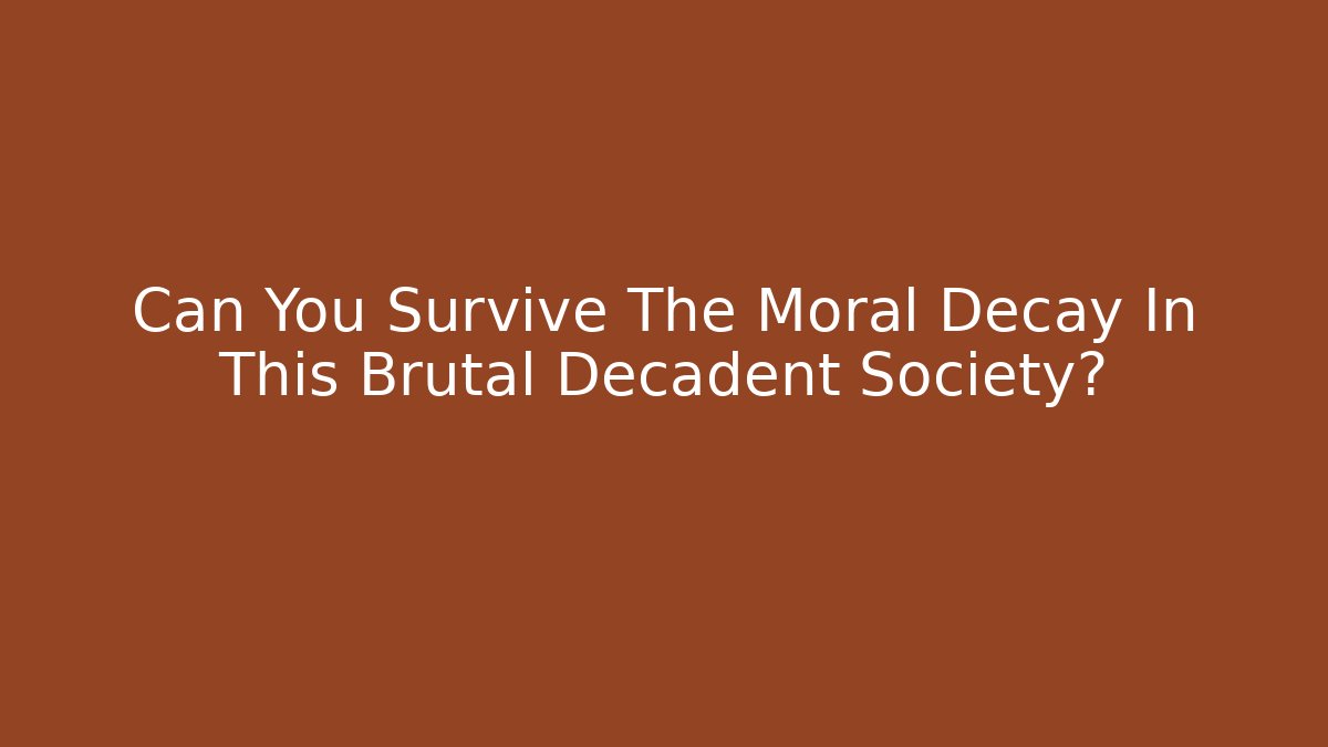 Can You Survive The Moral Decay In This Brutal Decadent Society?