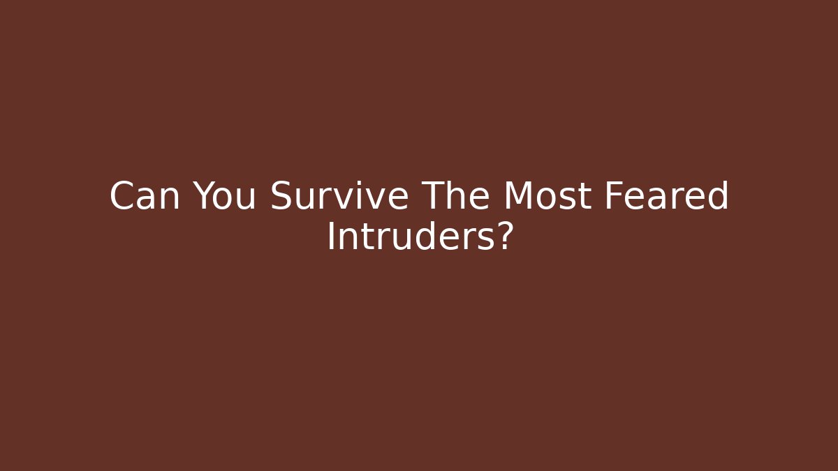 Can You Survive The Most Feared Intruders?