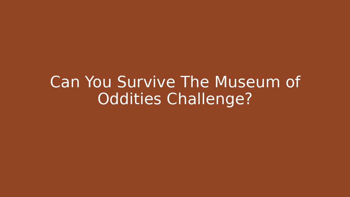 Can You Survive The Museum of Oddities Challenge?