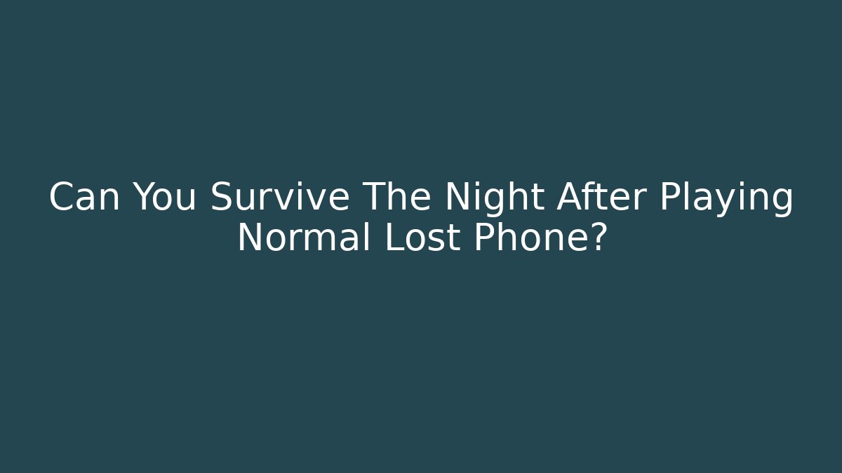 Can You Survive The Night After Playing Normal Lost Phone?