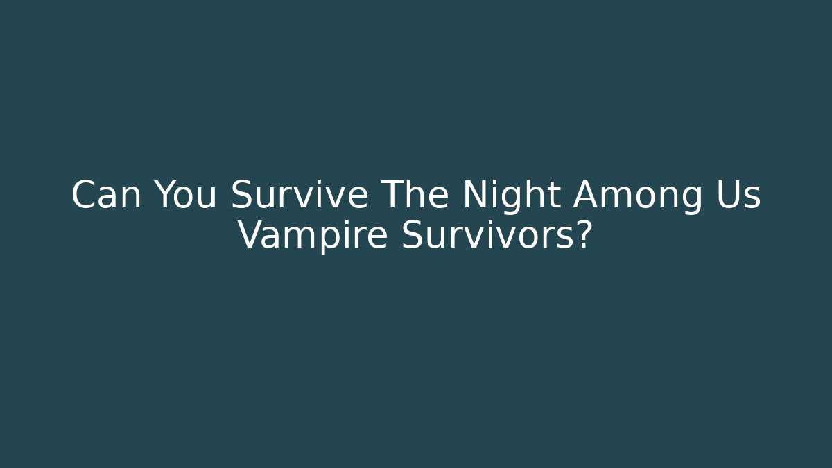 Can You Survive The Night Among Us Vampire Survivors?