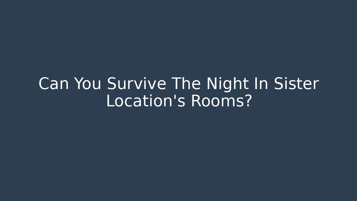 Can You Survive The Night In Sister Location's Rooms?