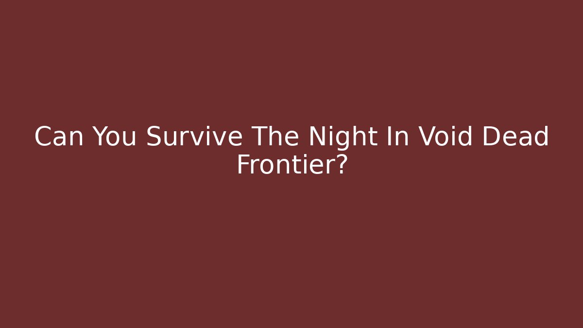 Can You Survive The Night In Void Dead Frontier?