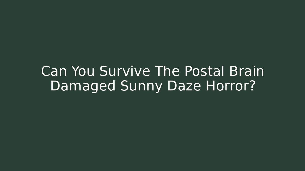 Can You Survive The Postal Brain Damaged Sunny Daze Horror?