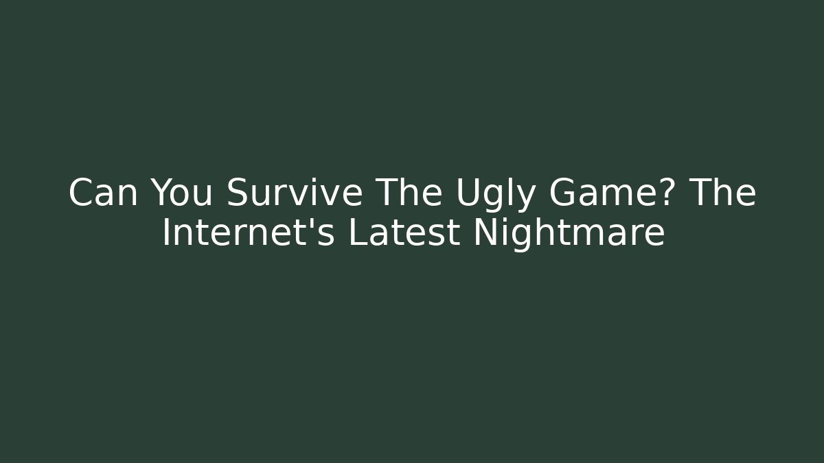 Can You Survive The Ugly Game? The Internet's Latest Nightmare - Método de Aprovação