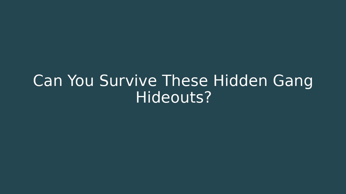 Can You Survive These Hidden Gang Hideouts?
