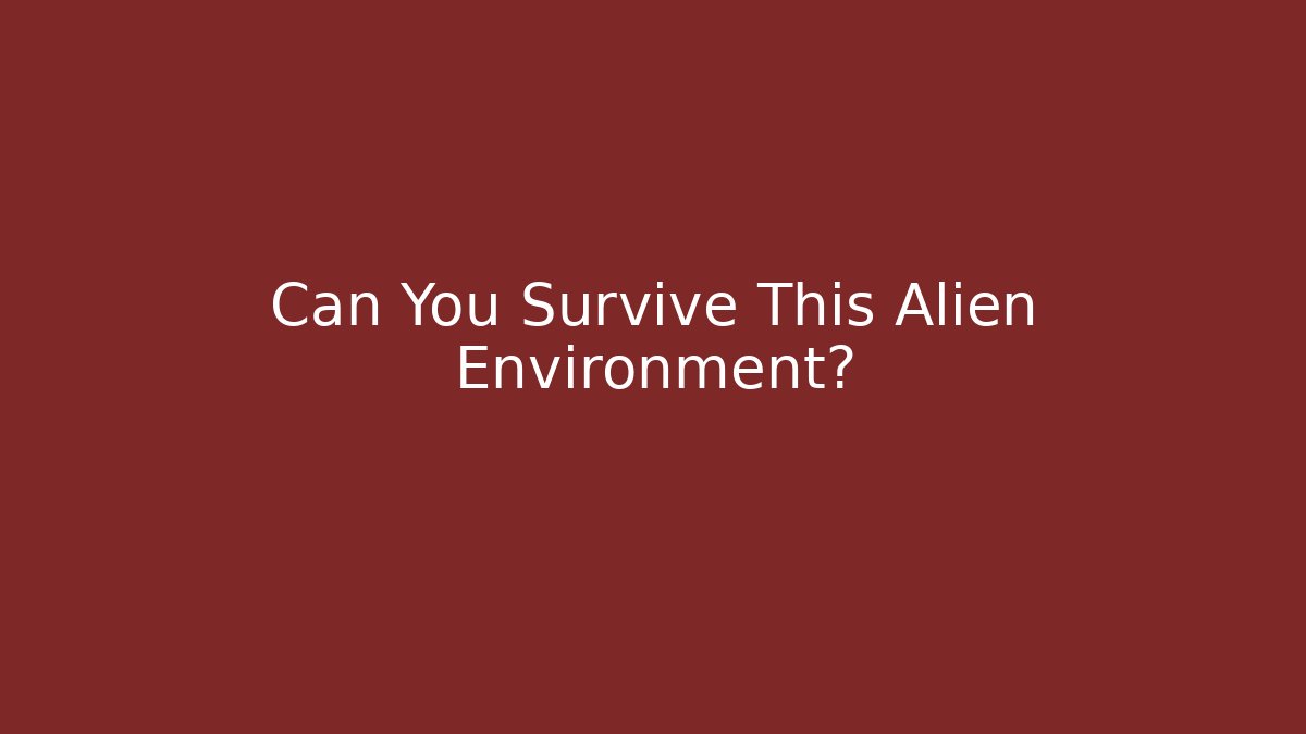 Can You Survive This Alien Environment?