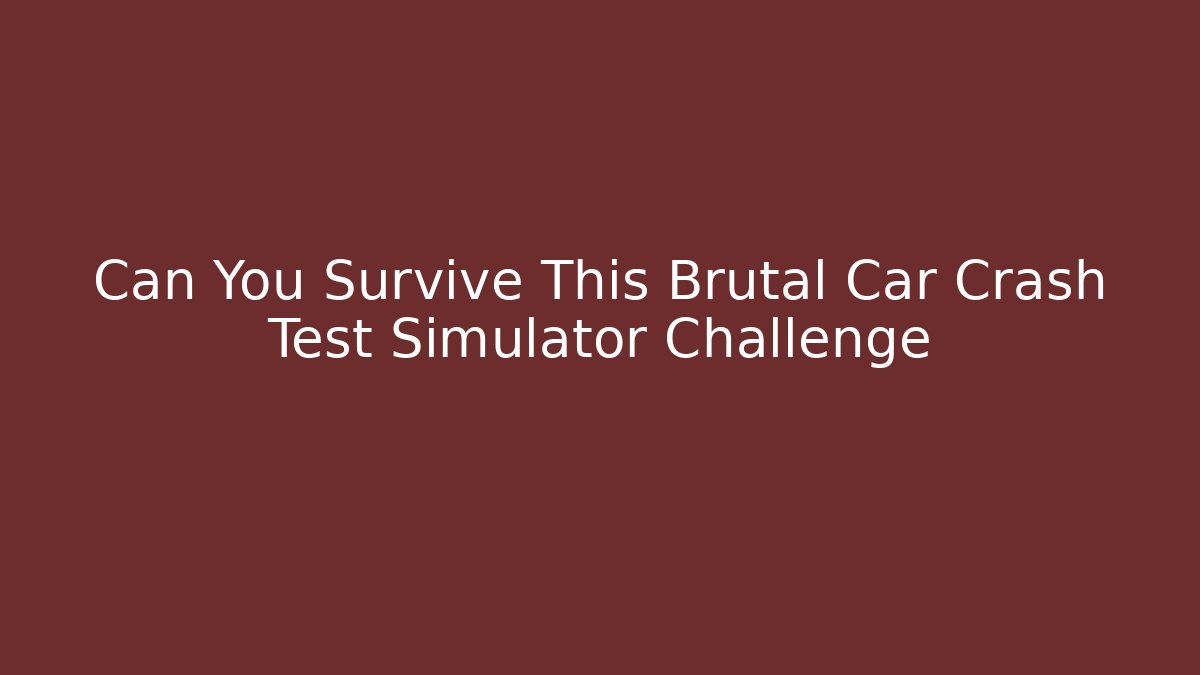 Can You Survive This Brutal Car Crash Test Simulator Challenge