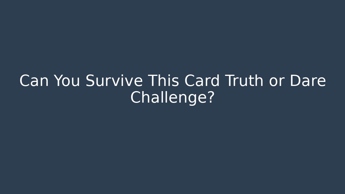 Can You Survive This Card Truth or Dare Challenge? - Método de Aprovação