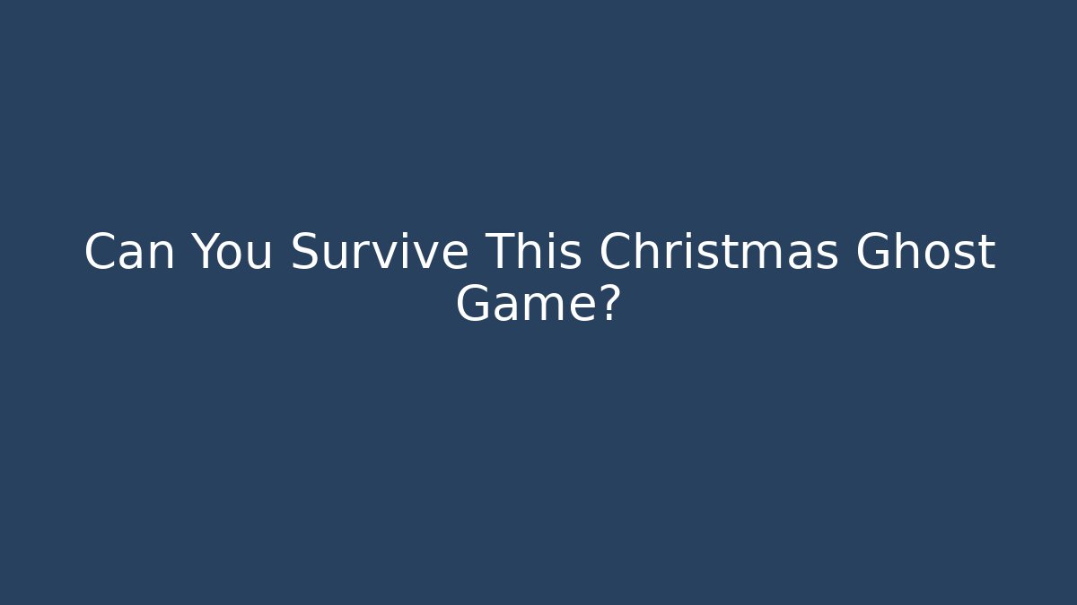 Can You Survive This Christmas Ghost Game?