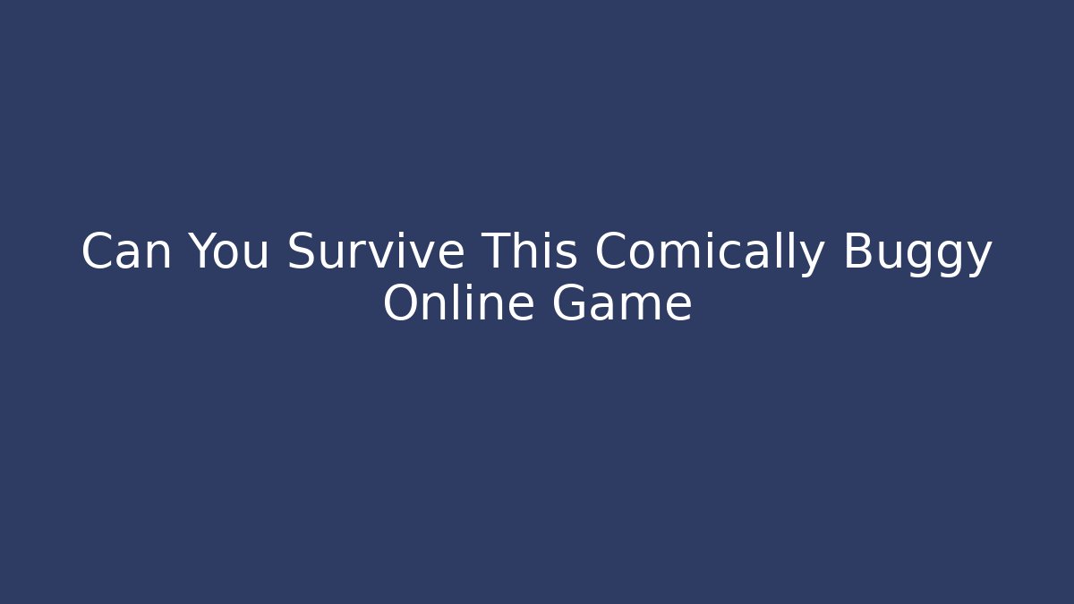 Can You Survive This Comically Buggy Online Game