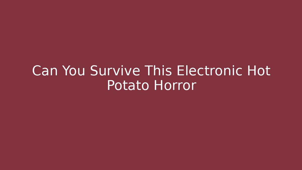 Can You Survive This Electronic Hot Potato Horror