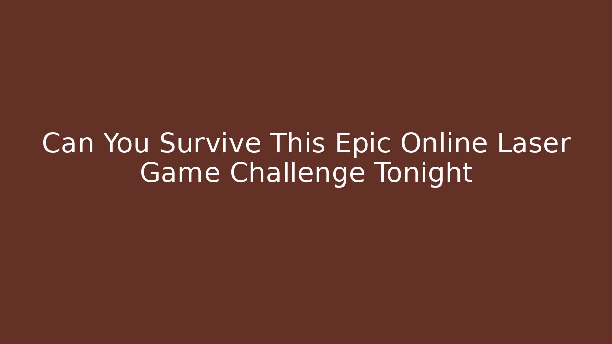 Can You Survive This Epic Online Laser Game Challenge Tonight - Método de Aprovação