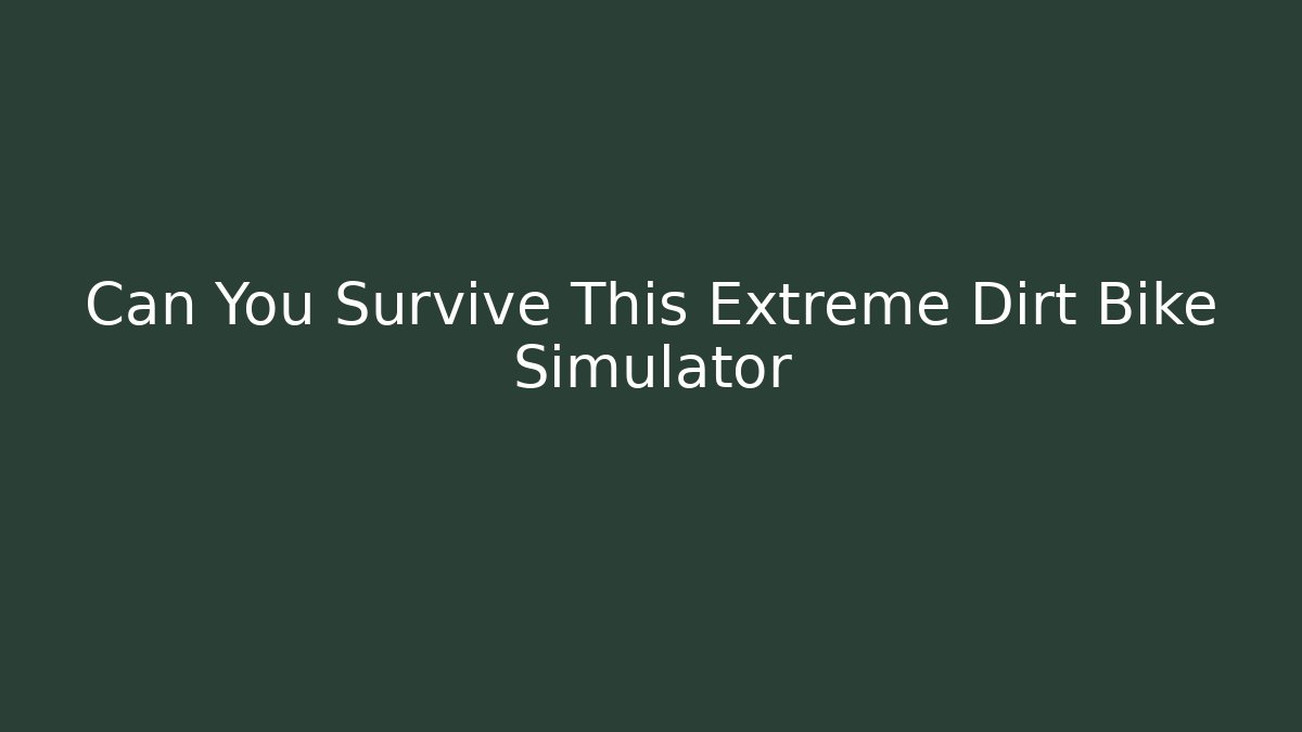Can You Survive This Extreme Dirt Bike Simulator