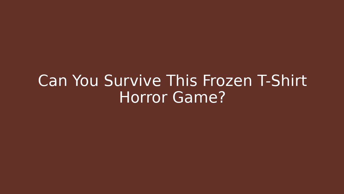 Can You Survive This Frozen T-Shirt Horror Game?