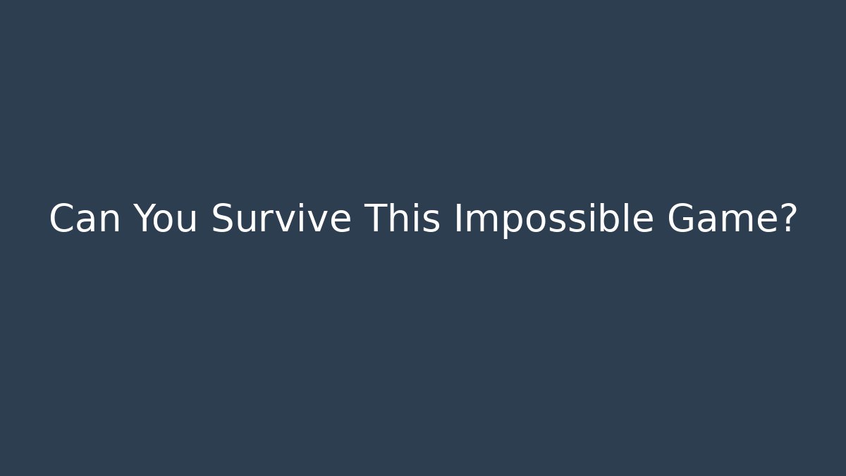 Can You Survive This Impossible Game? - Método de Aprovação