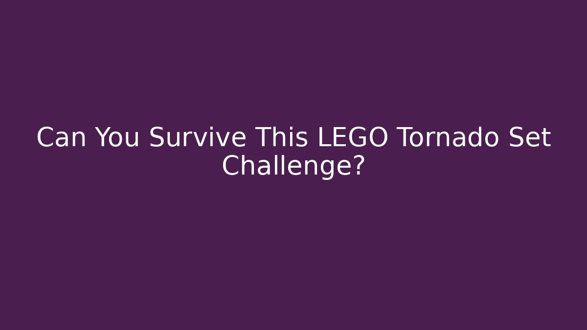 Can You Survive This LEGO Tornado Set Challenge?