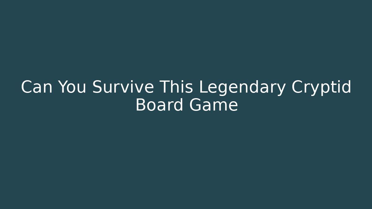 Can You Survive This Legendary Cryptid Board Game - Método de Aprovação