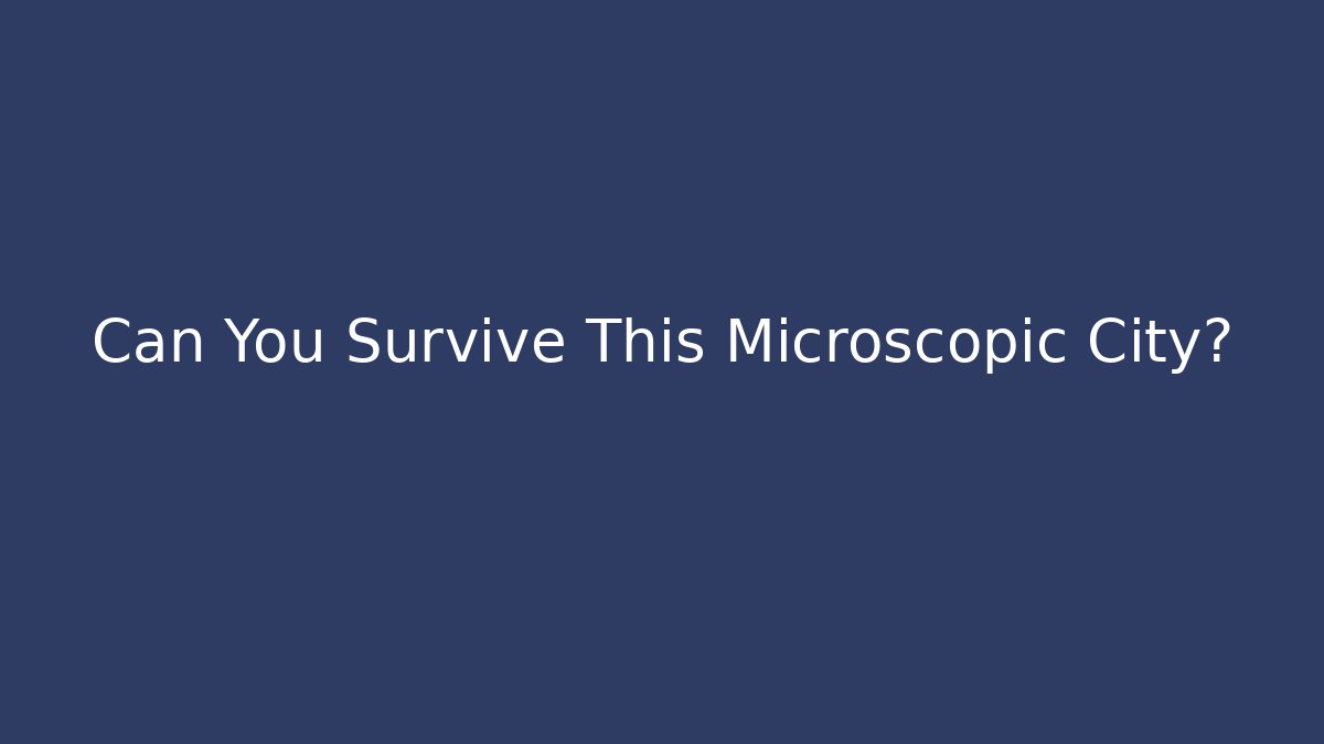Can You Survive This Microscopic City?