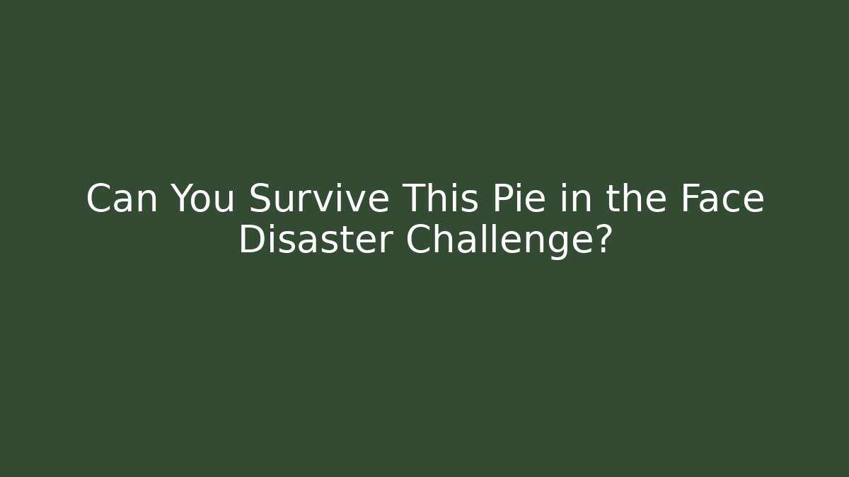 Can You Survive This Pie in the Face Disaster Challenge?