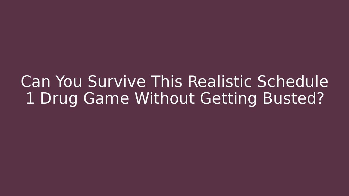 Can You Survive This Realistic Schedule 1 Drug Game Without Getting Busted?