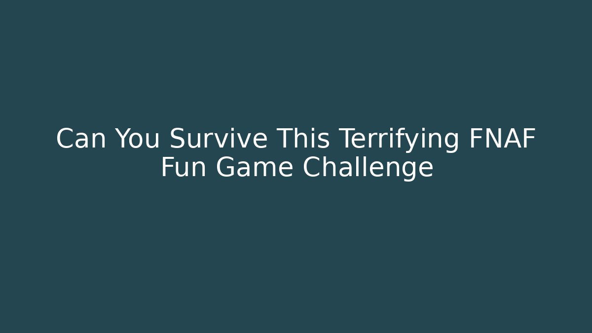 Can You Survive This Terrifying FNAF Fun Game Challenge