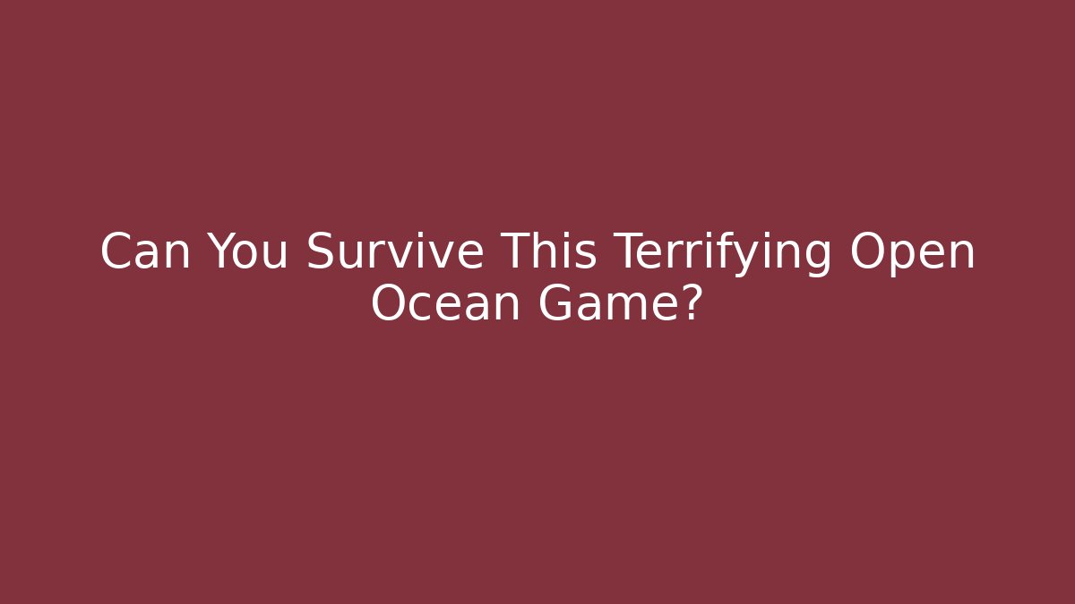 Can You Survive This Terrifying Open Ocean Game? - Método de Aprovação