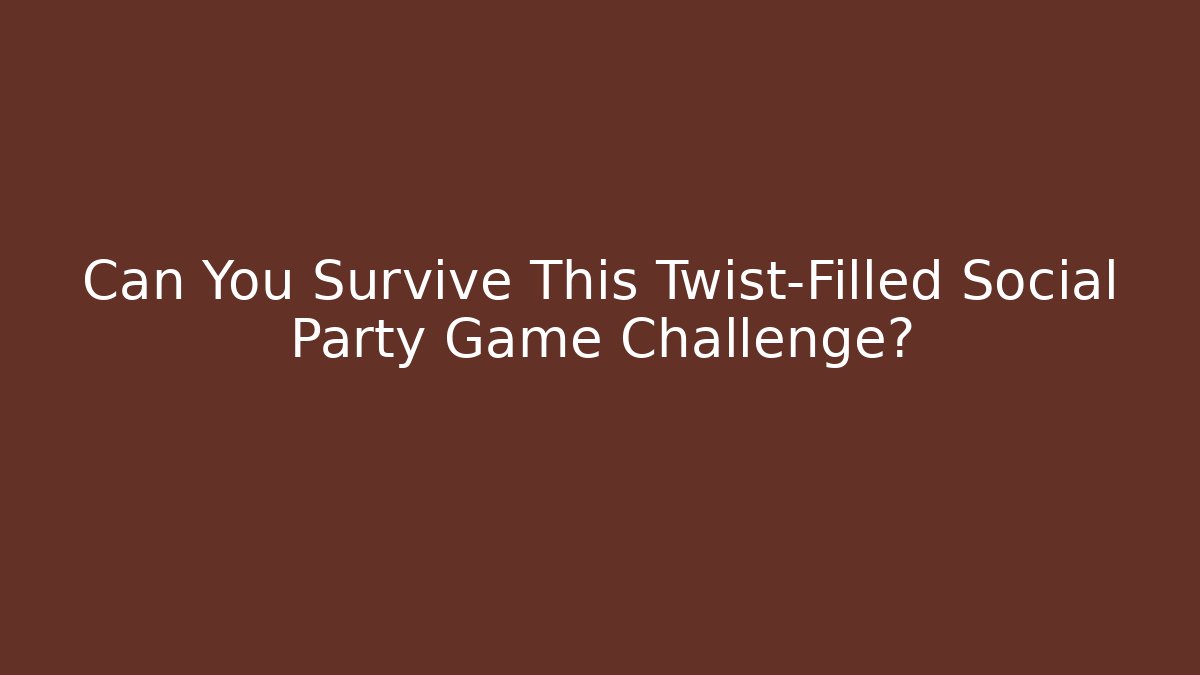 Can You Survive This Twist-Filled Social Party Game Challenge?