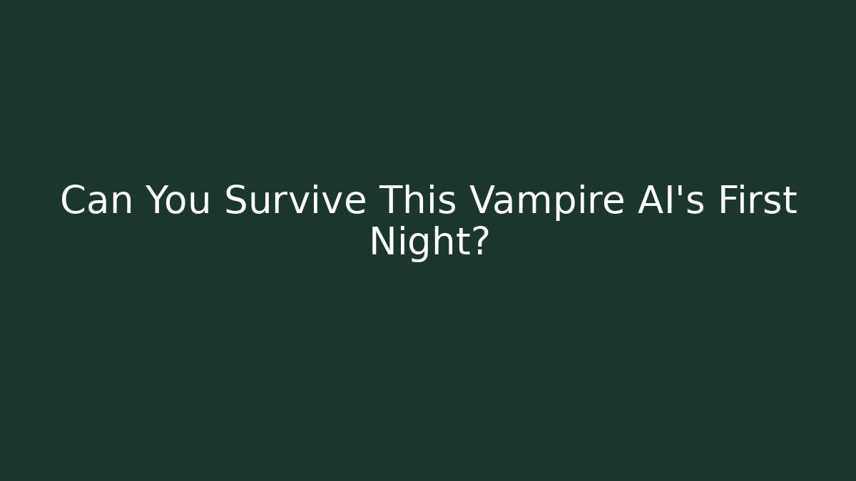 Can You Survive This Vampire AI's First Night?