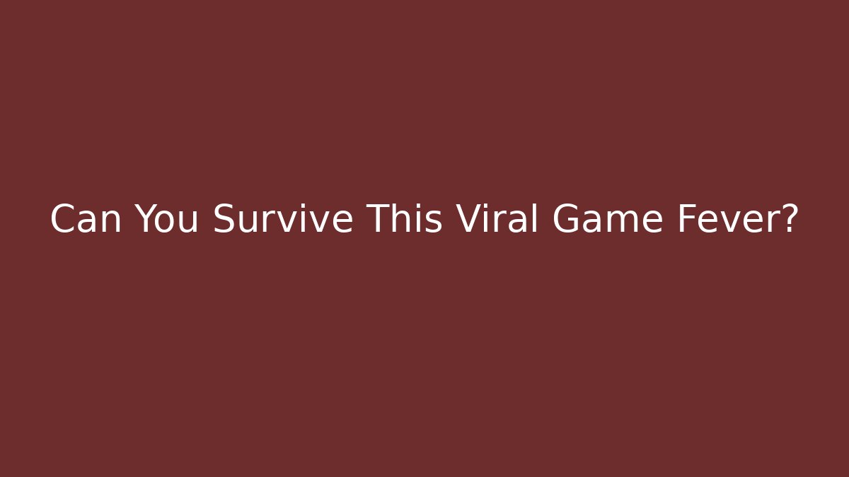 Can You Survive This Viral Game Fever?