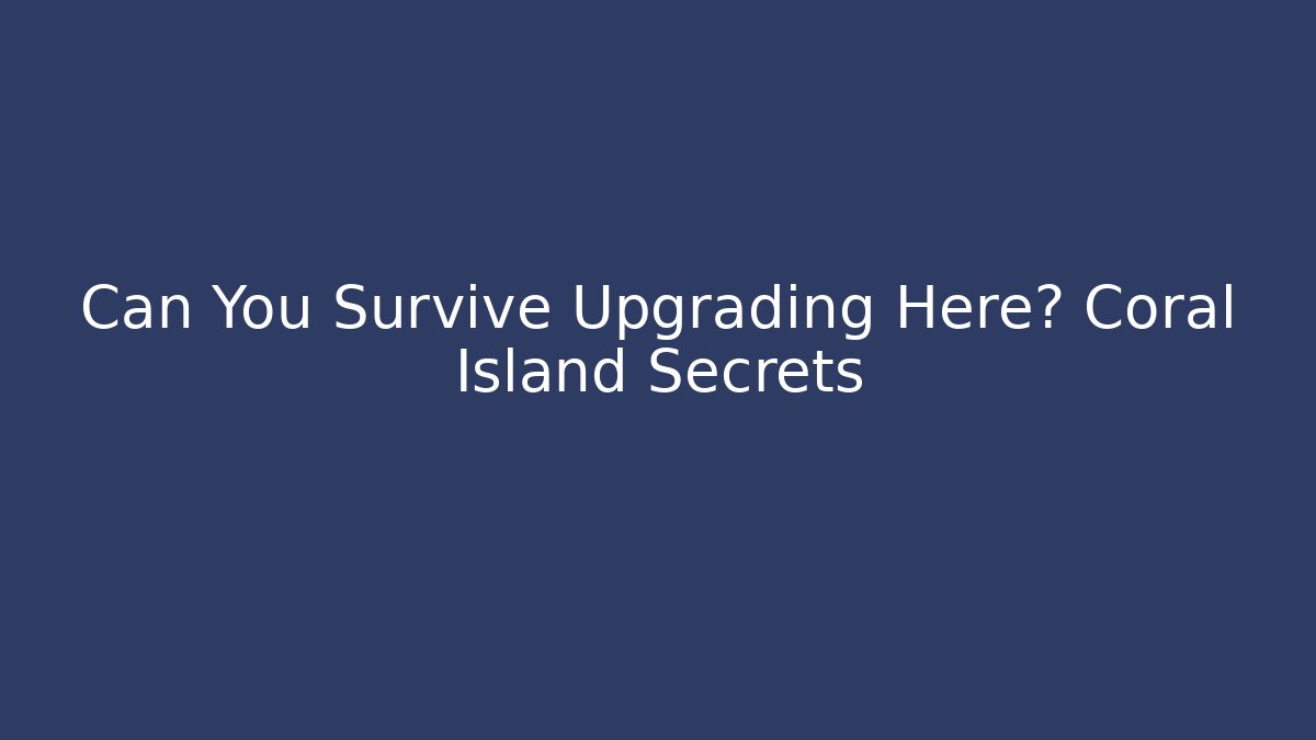 Can You Survive Upgrading Here? Coral Island Secrets