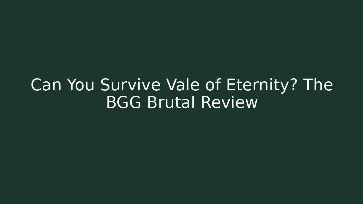 Can You Survive Vale of Eternity? The BGG Brutal Review