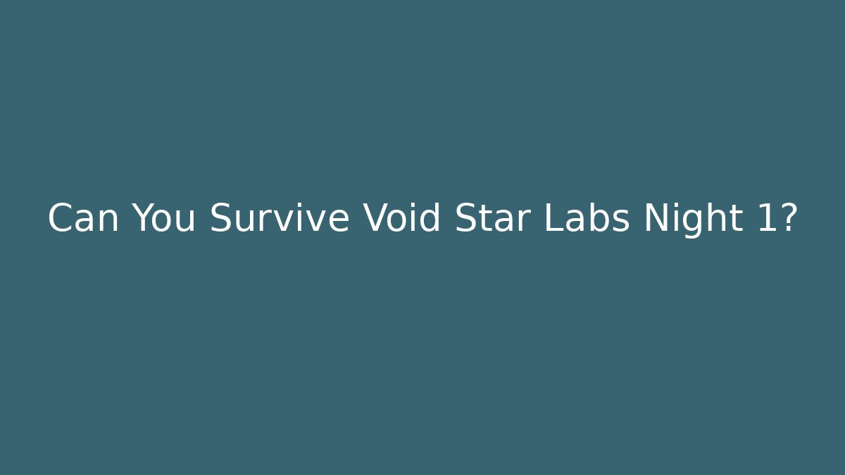 Can You Survive Void Star Labs Night 1?