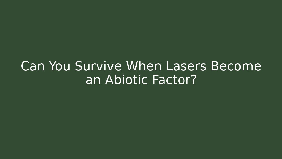 Can You Survive When Lasers Become an Abiotic Factor?