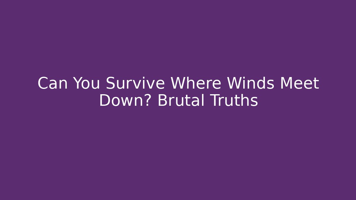 Can You Survive Where Winds Meet Down? Brutal Truths - Método de Aprovação