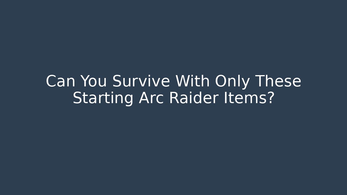 Can You Survive With Only These Starting Arc Raider Items? - Método de Aprovação