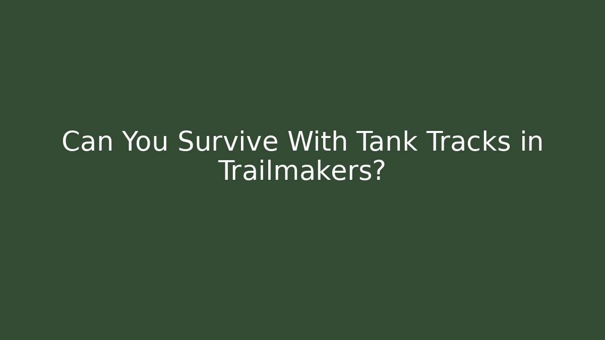 Can You Survive With Tank Tracks in Trailmakers?