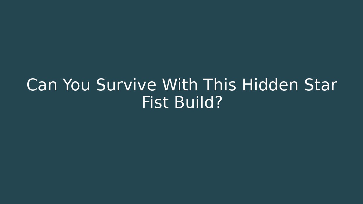 Can You Survive With This Hidden Star Fist Build?
