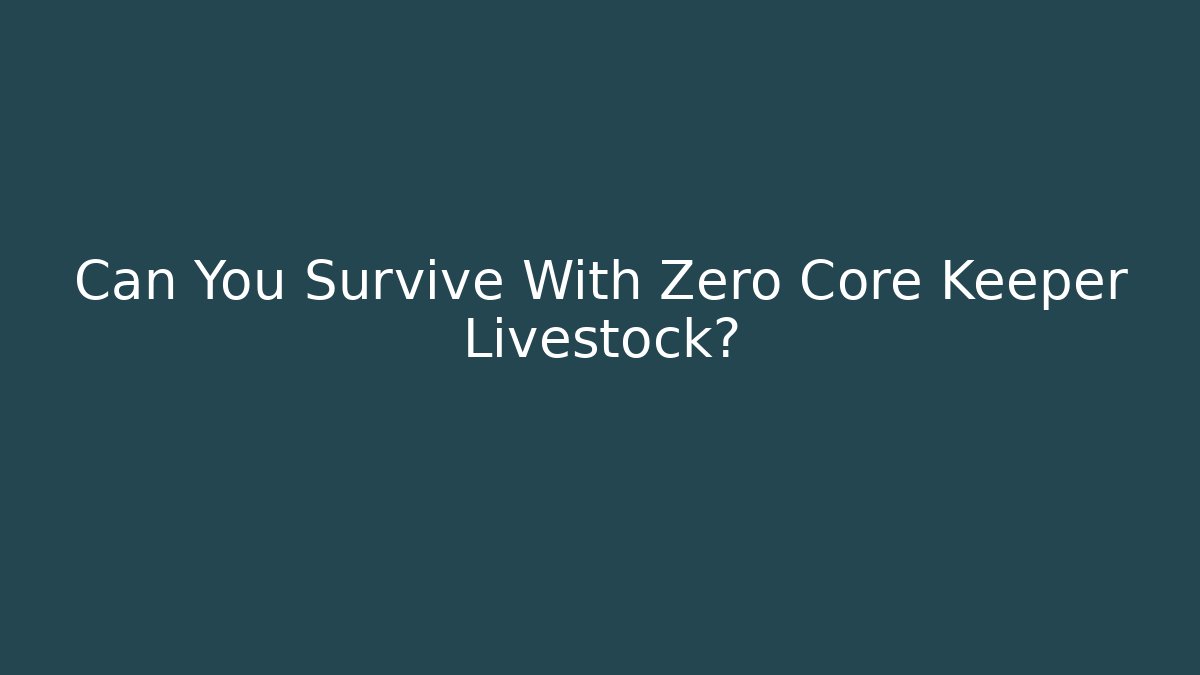Can You Survive With Zero Core Keeper Livestock? - Método de Aprovação