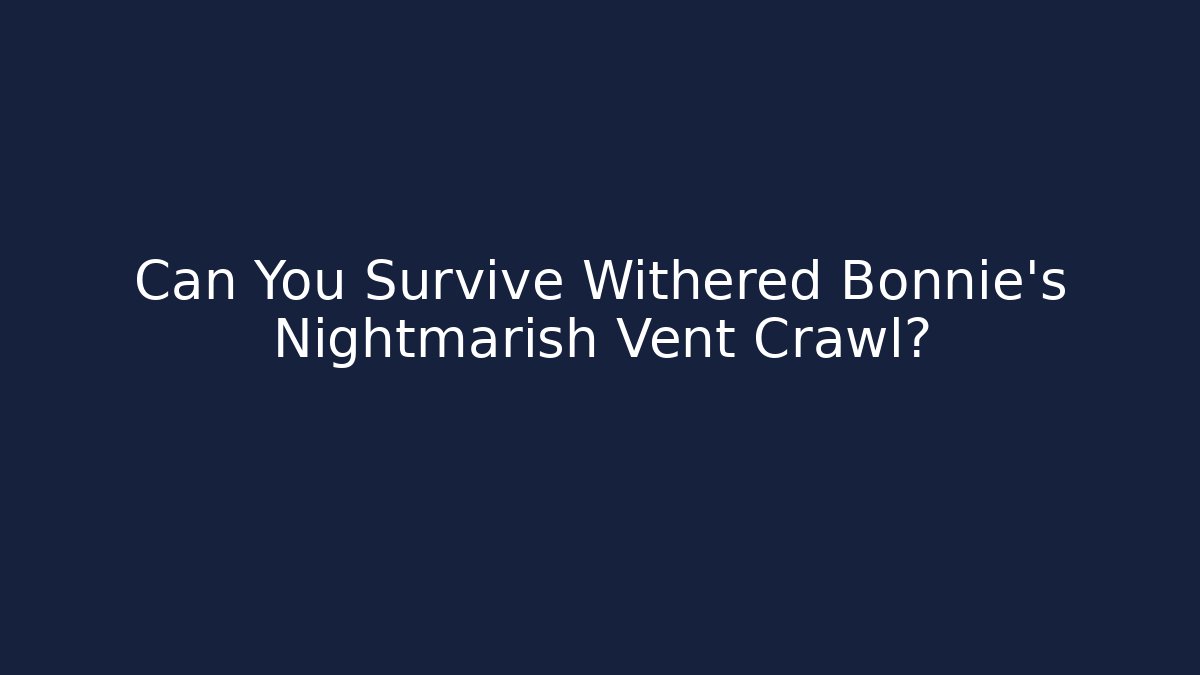 Can You Survive Withered Bonnie's Nightmarish Vent Crawl?