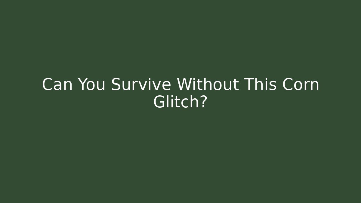 Can You Survive Without This Corn Glitch? - Método de Aprovação